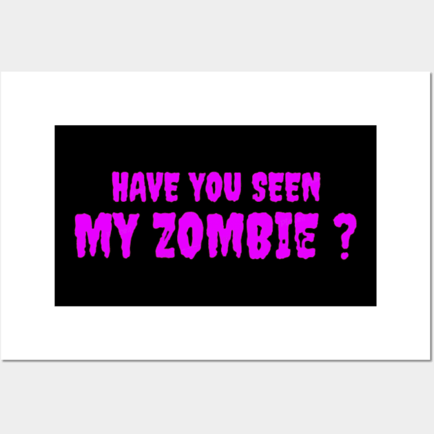 HAVE YOU SEEN MY ZOMBIE ? - Funny Hallooween Zombie Quotes Wall Art by Sozzoo